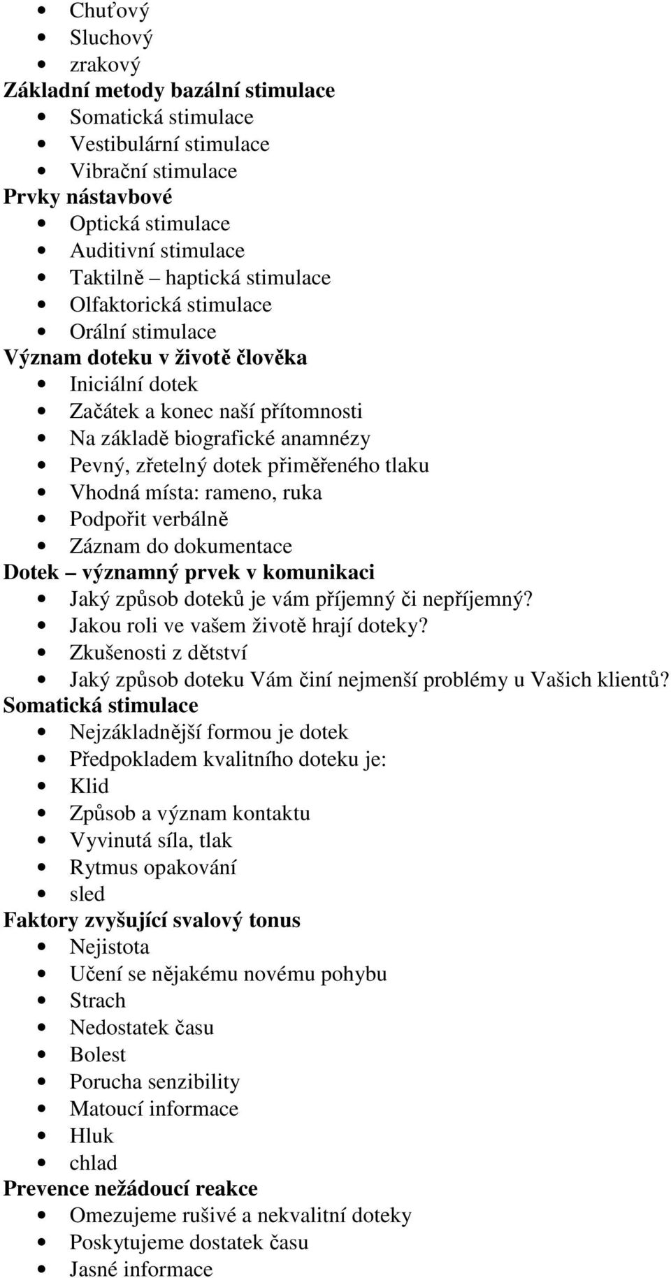 rameno, ruka Podpořit verbálně Záznam do dokumentace Dotek významný prvek v komunikaci Jaký způsob doteků je vám příjemný či nepříjemný? Jakou roli ve vašem životě hrají doteky?