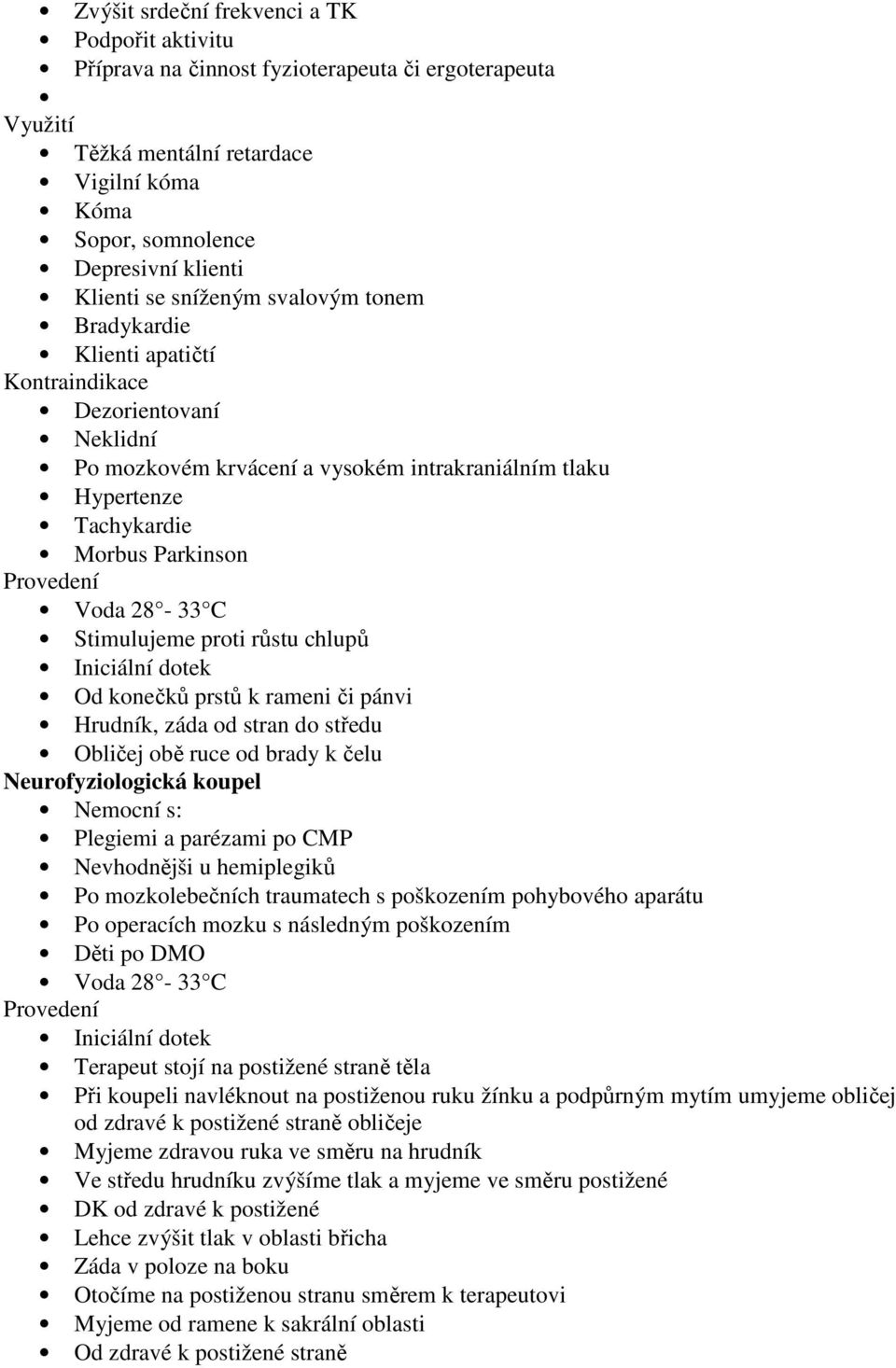 Stimulujeme proti růstu chlupů Od konečků prstů k rameni či pánvi Hrudník, záda od stran do středu Obličej obě ruce od brady k čelu Neurofyziologická koupel Nemocní s: Plegiemi a parézami po CMP