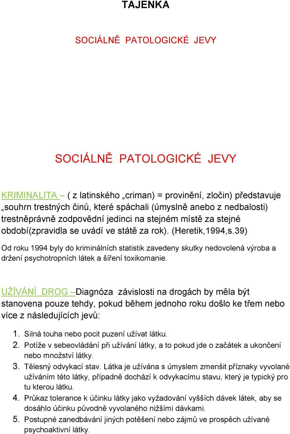 39) Od roku 1994 byly do kriminálních statistik zavedeny skutky nedovolená výroba a drţení psychotropních látek a šíření toxikomanie.