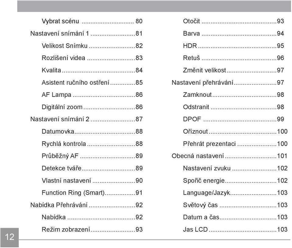 ..92 Nabídka...92 Režim zobrazení...93 Otočit...93 Barva...94 HDR...95 Retuš...96 Změnit velikost...97 Nastavení přehrávání...97 Zamknout...98 Odstranit...98 DPOF.