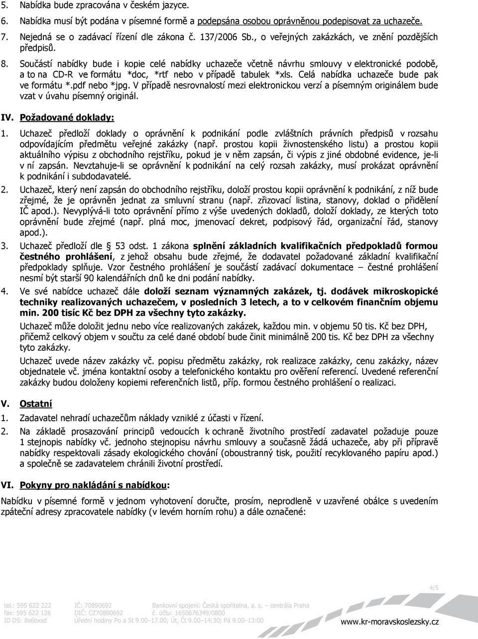 Součástí nabídky bude i kopie celé nabídky uchazeče včetně návrhu smlouvy v elektronické podobě, a to na CD-R ve formátu *doc, *rtf nebo v případě tabulek *xls.