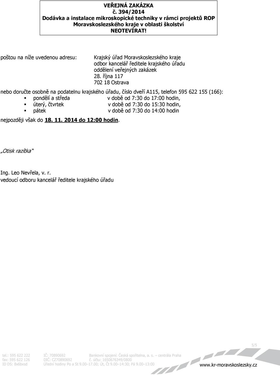 října 117 702 18 Ostrava nebo doručte osobně na podatelnu krajského úřadu, číslo dveří A115, telefon 595 622 155 (166): pondělí a středa v době od 7:30 do 17:00 hodin,