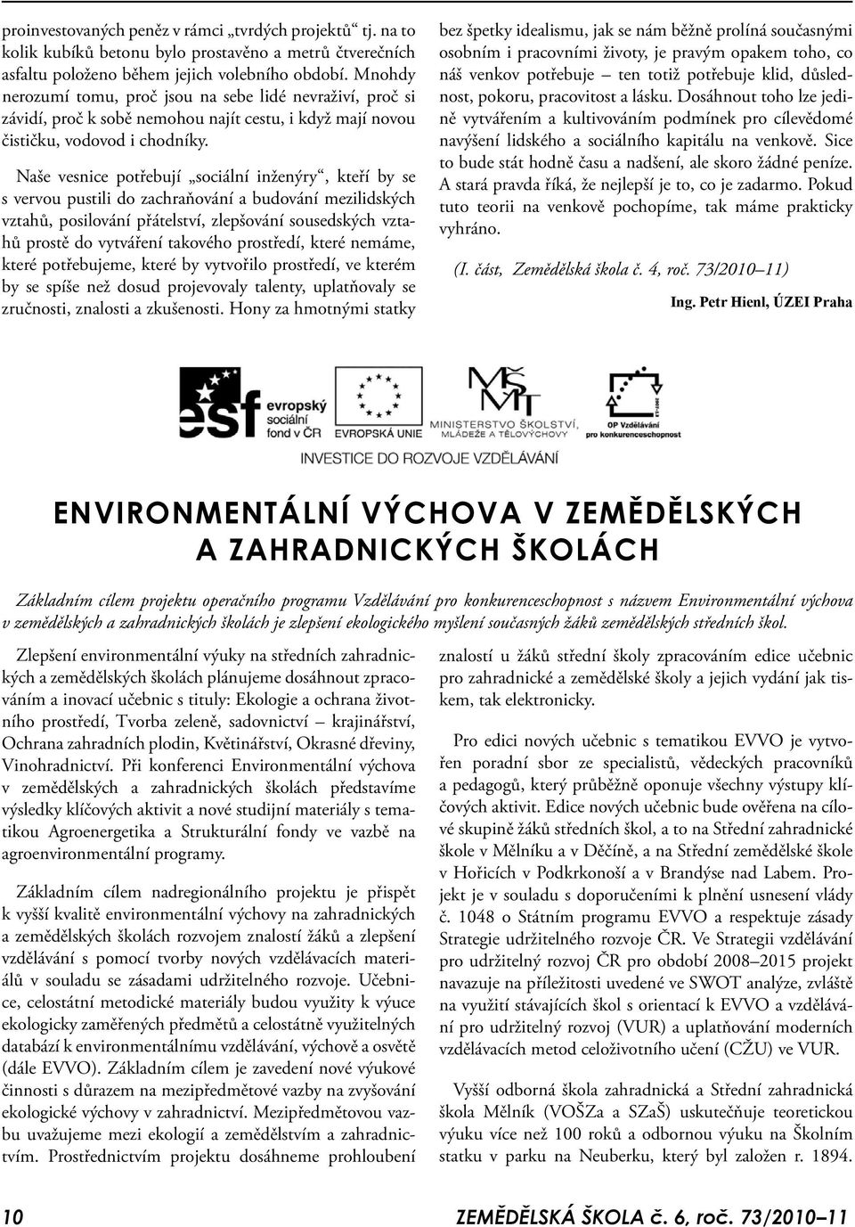 Naše vesnice potřebují sociální inženýry, kteří by se s vervou pustili do zachraňování a budování mezilidských vztahů, posilování přátelství, zlepšování sousedských vztahů prostě do vytváření