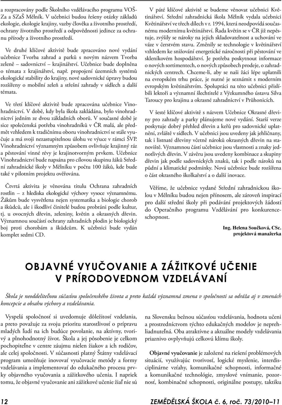 Ve druhé klíčové aktivitě bude zpracováno nové vydání učebnice Tvorba zahrad a parků s novým názvem Tvorba zeleně sadovnictví krajinářství. Učebnice bude doplněna o témata z krajinářství, např.