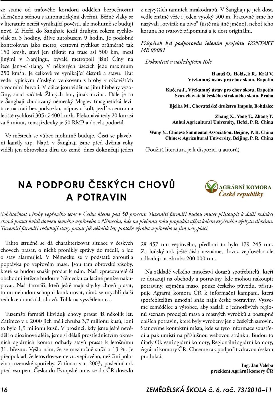 Je podobně kontrolován jako metro, cestovní rychlost průměrně tak 150 km/h, staví jen třikrát na trase asi 500 km, mezi jinými v Nanjingu, bývalé metropoli jižní Číny na řece Jang-c -ťiang.