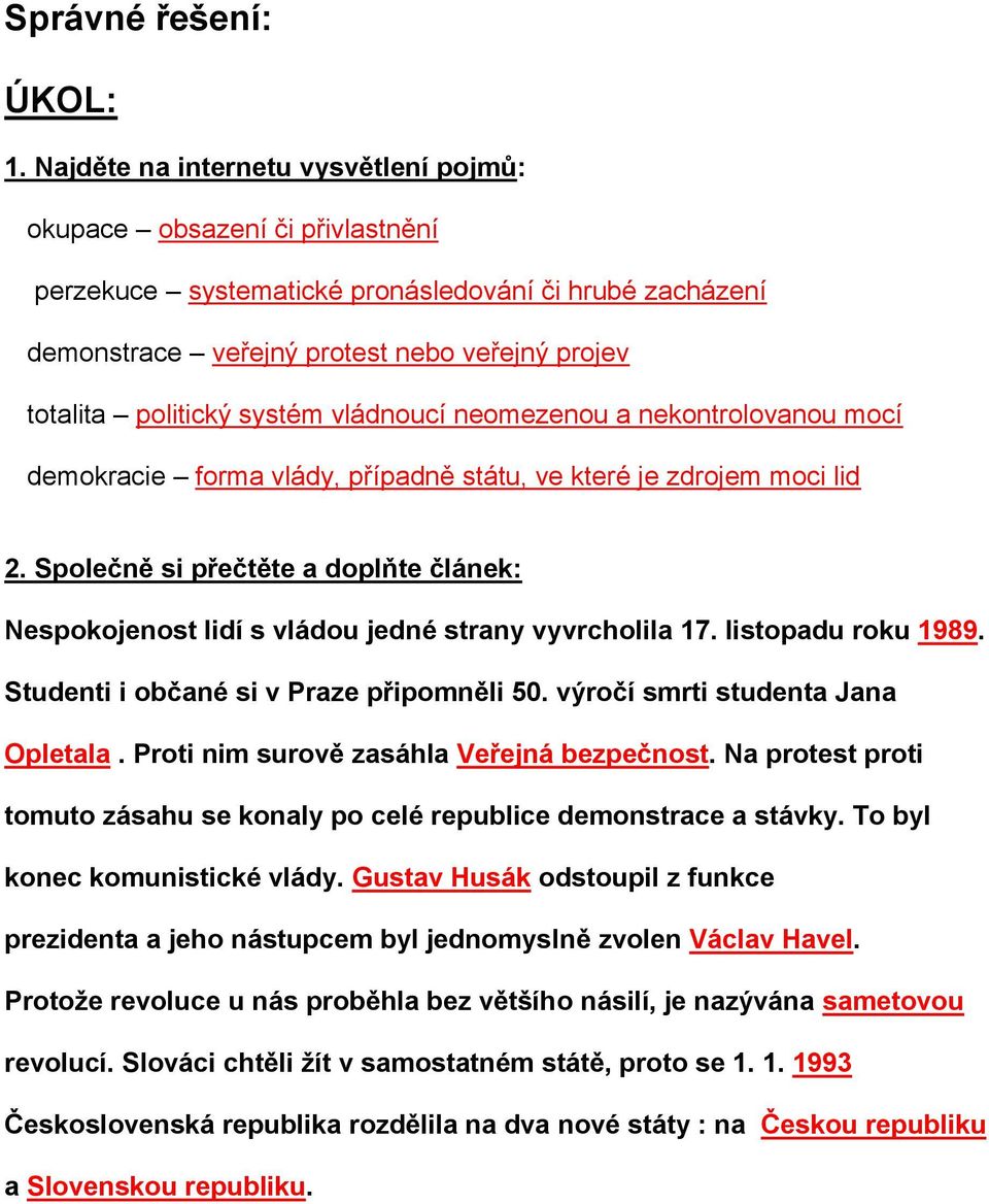 systém vládnoucí neomezenou a nekontrolovanou mocí demokracie forma vlády, případně státu, ve které je zdrojem moci lid 2.