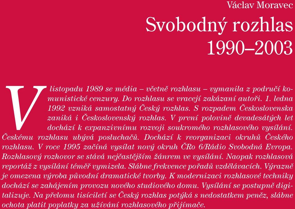 Dochází k reorganizaci okruhů Českého rozhlasu. V roce 1995 začíná vysílat nový okruh ČRo 6/Rádio Svobodná Evropa. Rozhlasový rozhovor se stává nejčastějším žánrem ve vysílání.