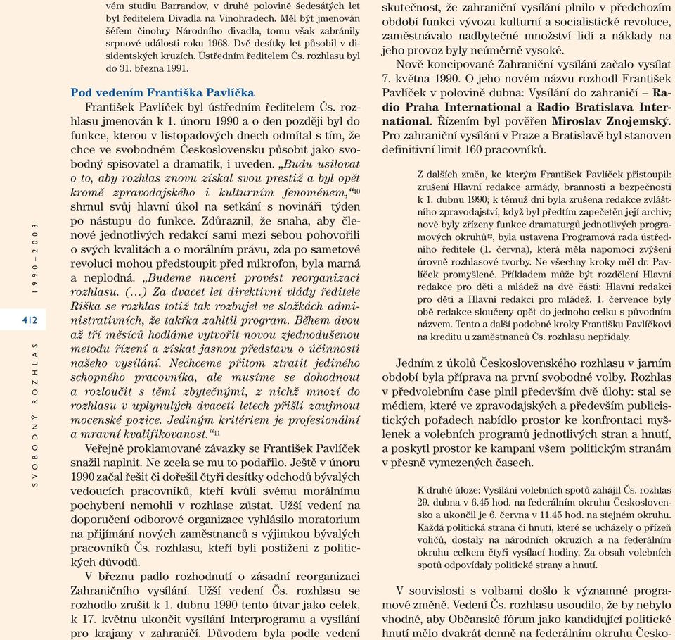 března 1991. Pod vedením Františka Pavlíčka František Pavlíček byl ústředním ředitelem Čs. rozhlasu jmenován k 1.