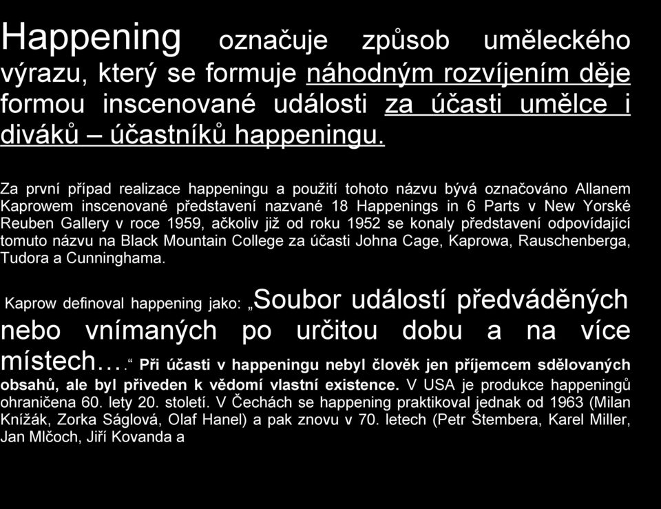 již od roku 1952 se konaly představení odpovídající tomuto názvu na Black Mountain College za účasti Johna Cage, Kaprowa, Rauschenberga, Tudora a Cunninghama.