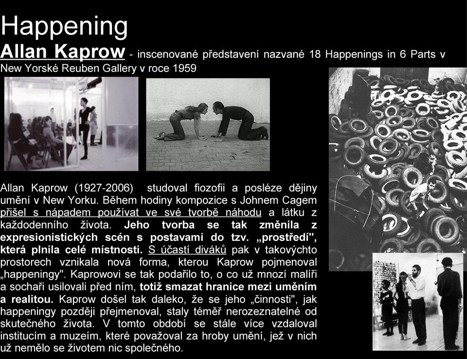 prostředí", která plnila celé místnosti. S účastí diváků pak v takovýchto prostorech vznikala nová forma, kterou Kaprow pojmenoval happeningy".
