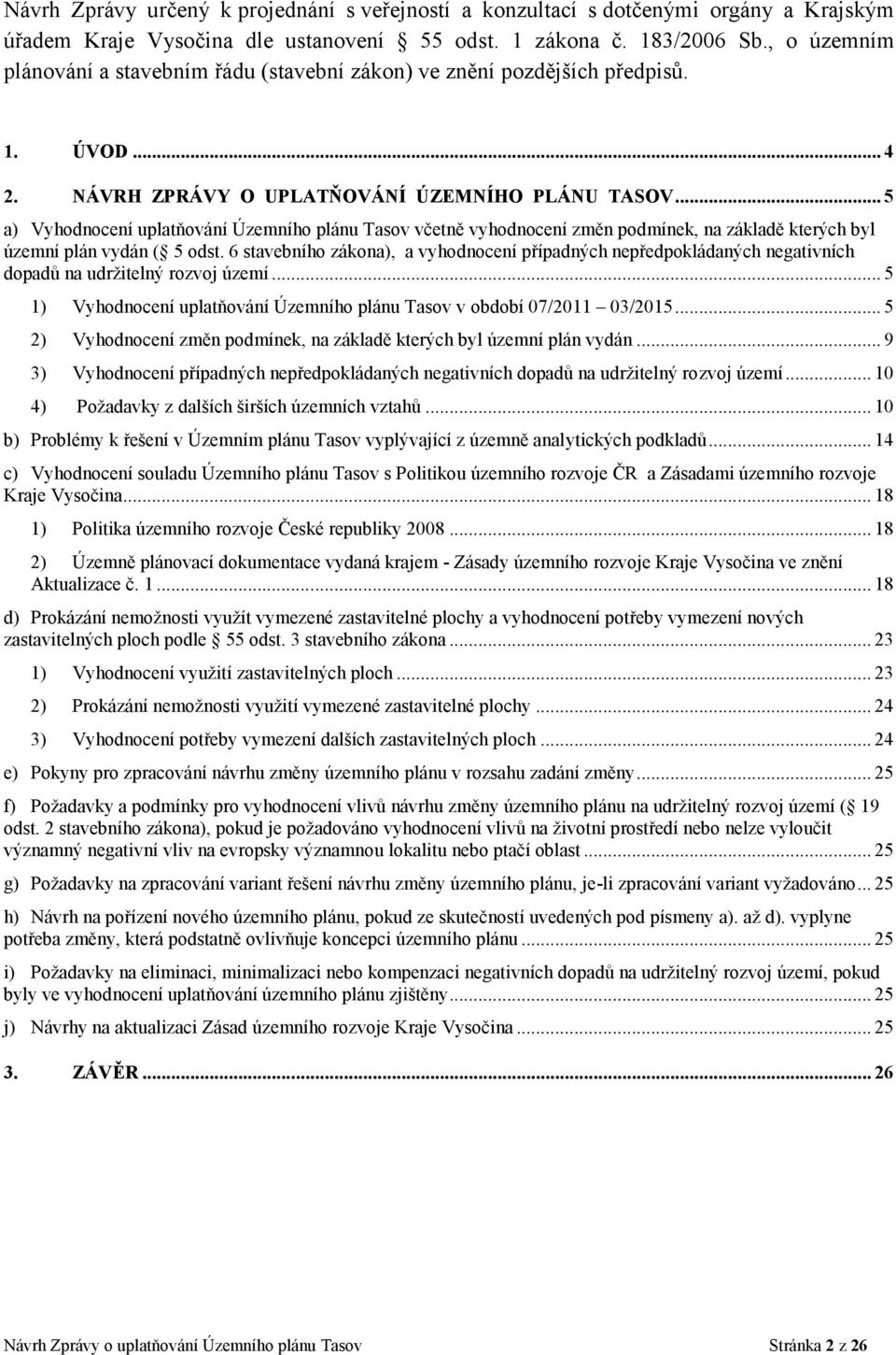 .. 5 a) Vyhodnocení uplatňování Územního plánu Tasov včetně vyhodnocení změn podmínek, na základě kterých byl územní plán vydán ( 5 odst.