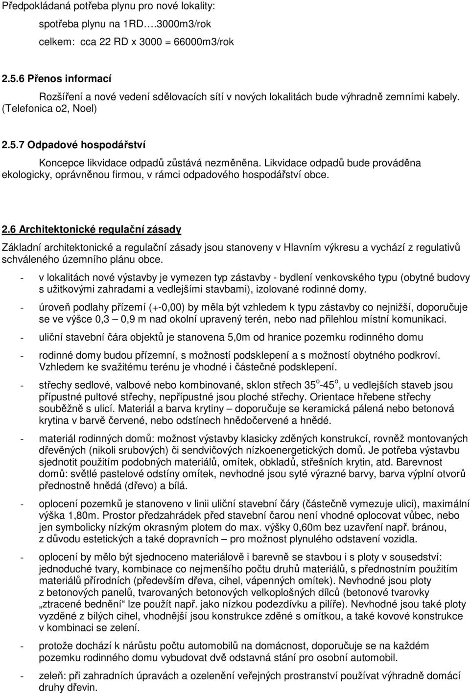 7 Odpadové hospodářství Koncepce likvidace odpadů zůstává nezměněna. Likvidace odpadů bude prováděna ekologicky, oprávněnou firmou, v rámci odpadového hospodářství obce. 2.