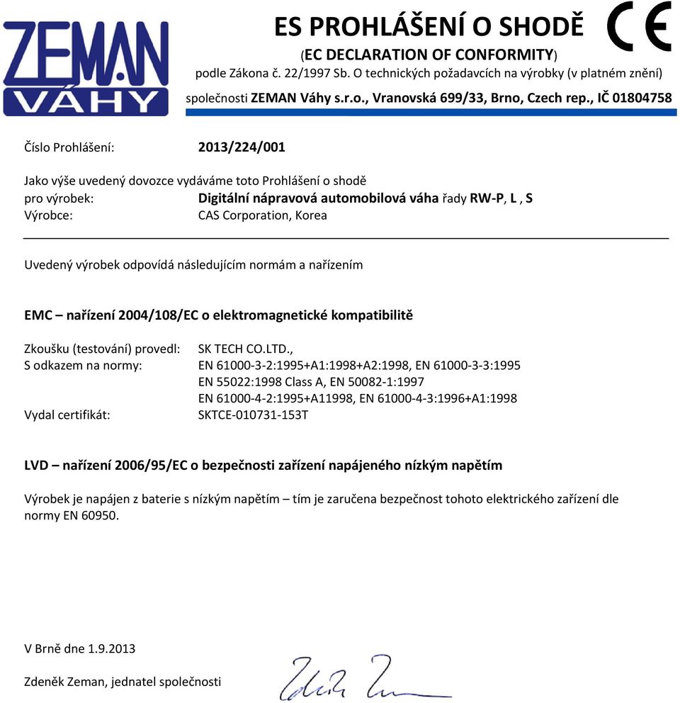 Korea Uvedený výrobek odpovídá následujícím normám a nařízením EMC nařízení 2004/108/EC o elektromagnetické kompatibilitě Zkoušku (testování) provedl: SK TECH CO.LTD.