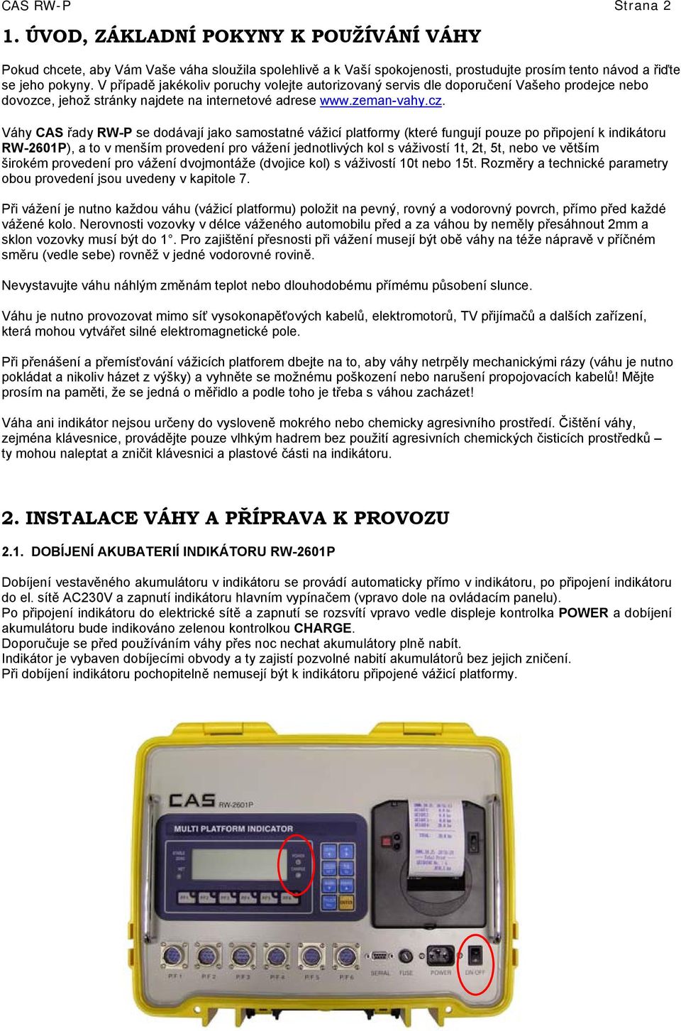 Váhy CAS řady RW-P se dodávají jako samostatné vážicí platformy (které fungují pouze po připojení k indikátoru RW-2601P), a to v menším provedení pro vážení jednotlivých kol s váživostí 1t, 2t, 5t,