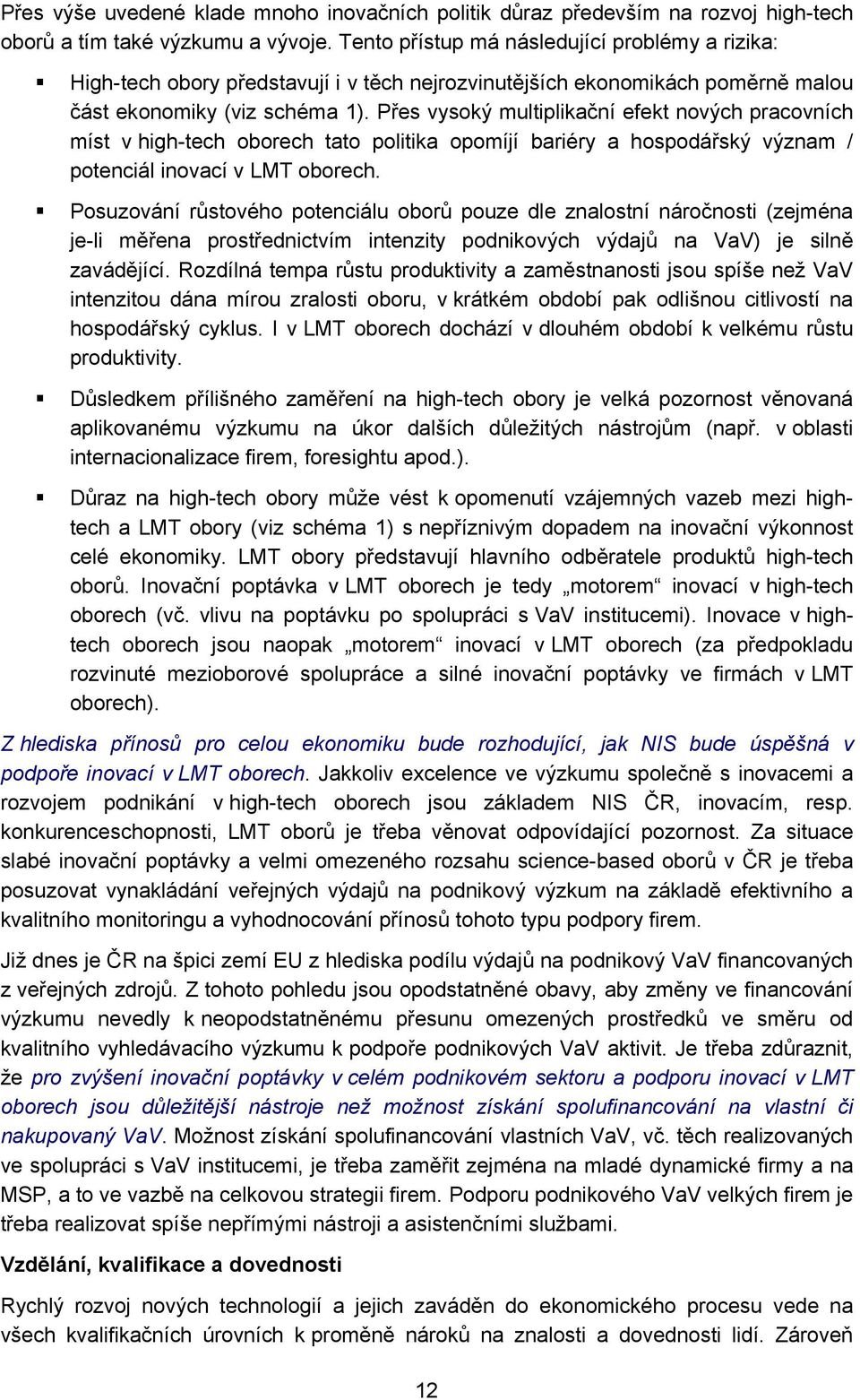 Přes vysoký multiplikační efekt nových pracovních míst v high-tech oborech tato politika opomíjí bariéry a hospodářský význam / potenciál inovací v LMT oborech.