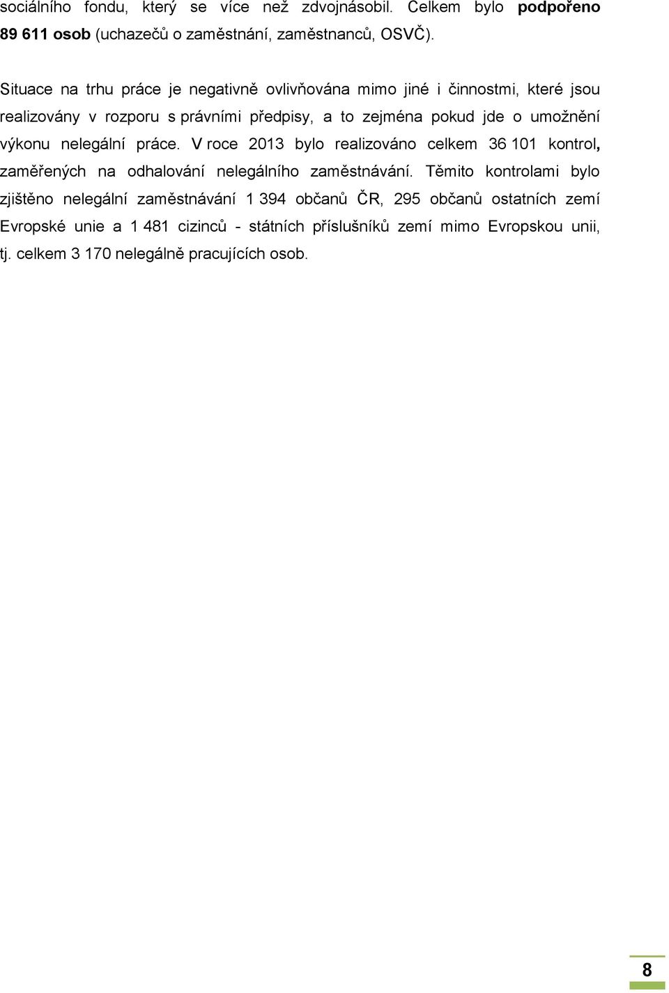 výkonu nelegální práce. V roce 2013 bylo realizováno celkem 36 101 kontrol, zaměřených na odhalování nelegálního zaměstnávání.