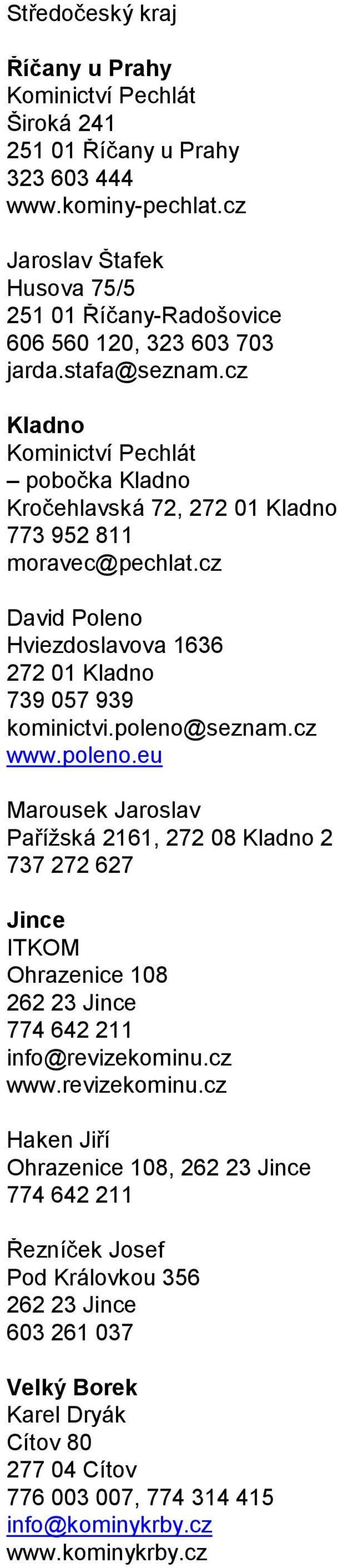 cz Kladno Kominictví Pechlát pobočka Kladno Kročehlavská 72, 272 01 Kladno 773 952 811 moravec@pechlat.cz David Poleno Hviezdoslavova 1636 272 01 Kladno 739 057 939 kominictvi.poleno@seznam.cz www.