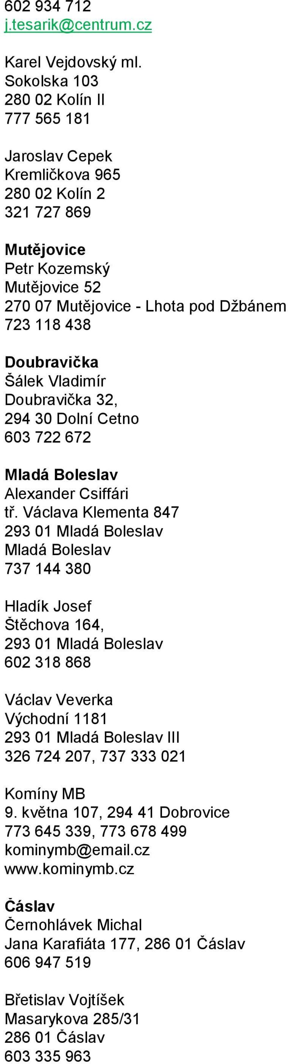 Šálek Vladimír Doubravička 32, 294 30 Dolní Cetno 603 722 672 Mladá Boleslav Alexander Csiffári tř.