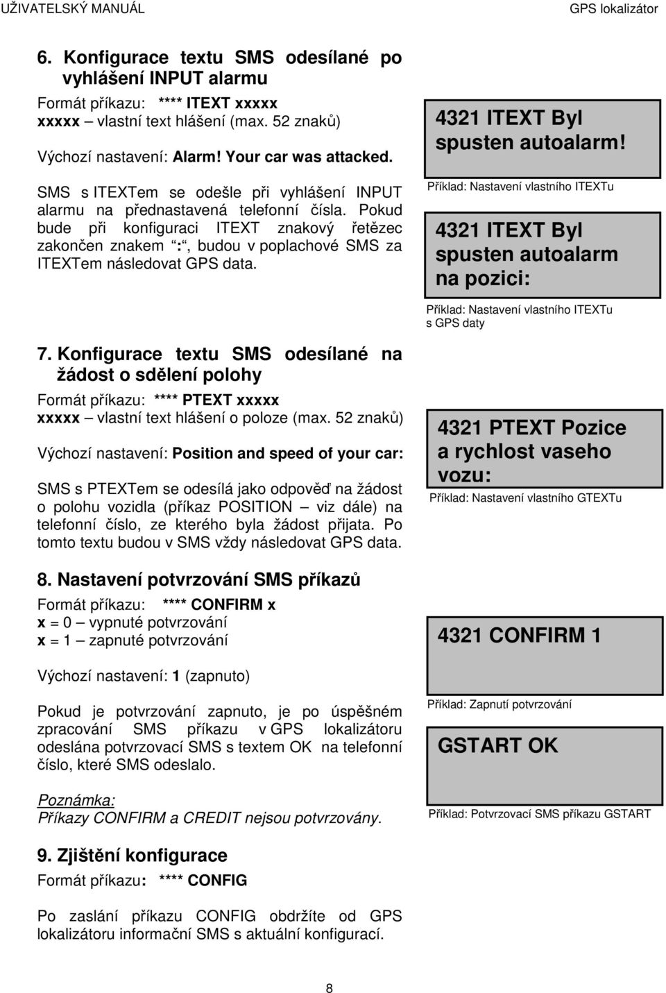 Pokud bude při konfiguraci ITEXT znakový řetězec zakončen znakem :, budou v poplachové SMS za ITEXTem následovat GPS data. 4321 ITEXT Byl spusten autoalarm!