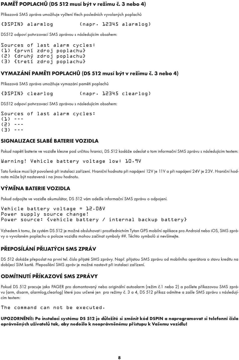 PAMĚTI POPLACHŮ (DS 512 musí být v režimu č. 3 nebo 4) Příkazová SMS zpráva umožňuje vymazání paměti poplachů {DSPIN} clearlog (napr.