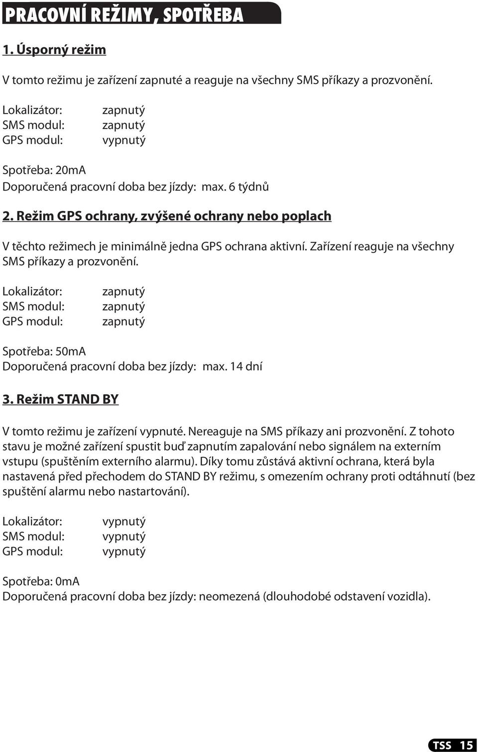 Režim GPS ochrany, zvýšené ochrany nebo poplach V těchto režimech je minimálně jedna GPS ochrana aktivní. Zařízení reaguje na všechny SMS příkazy a prozvonění.