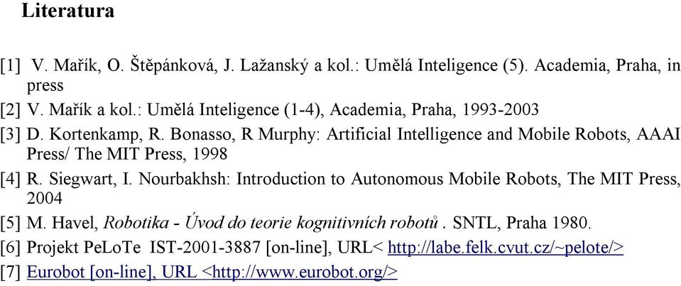 Bonasso, R Murphy: Artificial Intelligence and Mobile Robots, AAAI Press/ The MIT Press, 1998 [4] R. Siegwart, I.