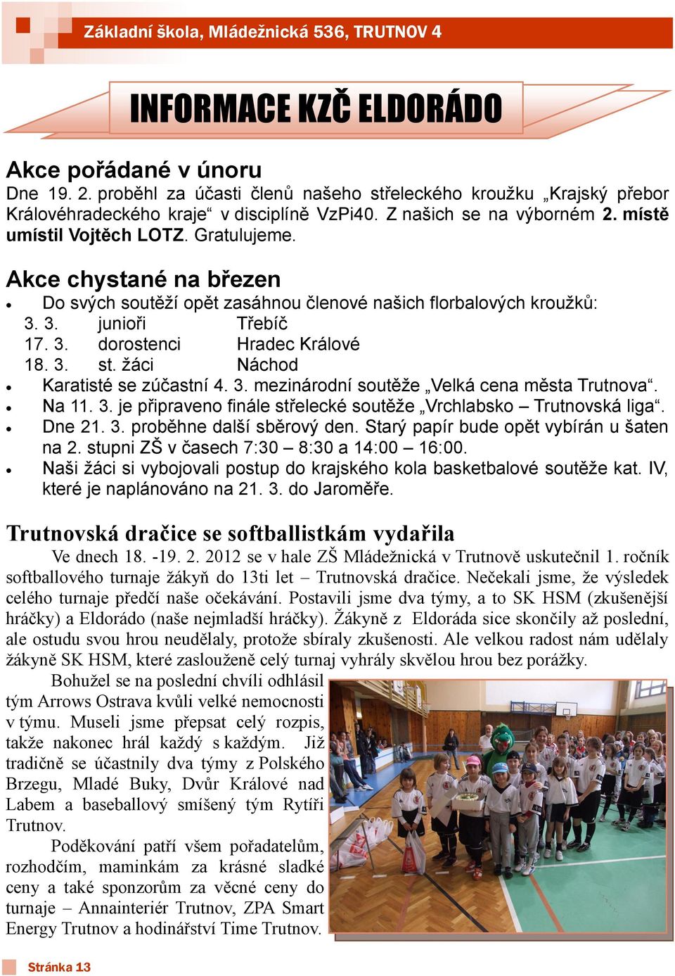 3. st. žáci Náchod Karatisté se zúčastní 4. 3. mezinárodní soutěže Velká cena města Trutnova. Na 11. 3. je připraveno finále střelecké soutěže Vrchlabsko Trutnovská liga. Dne 21. 3. proběhne další sběrový den.