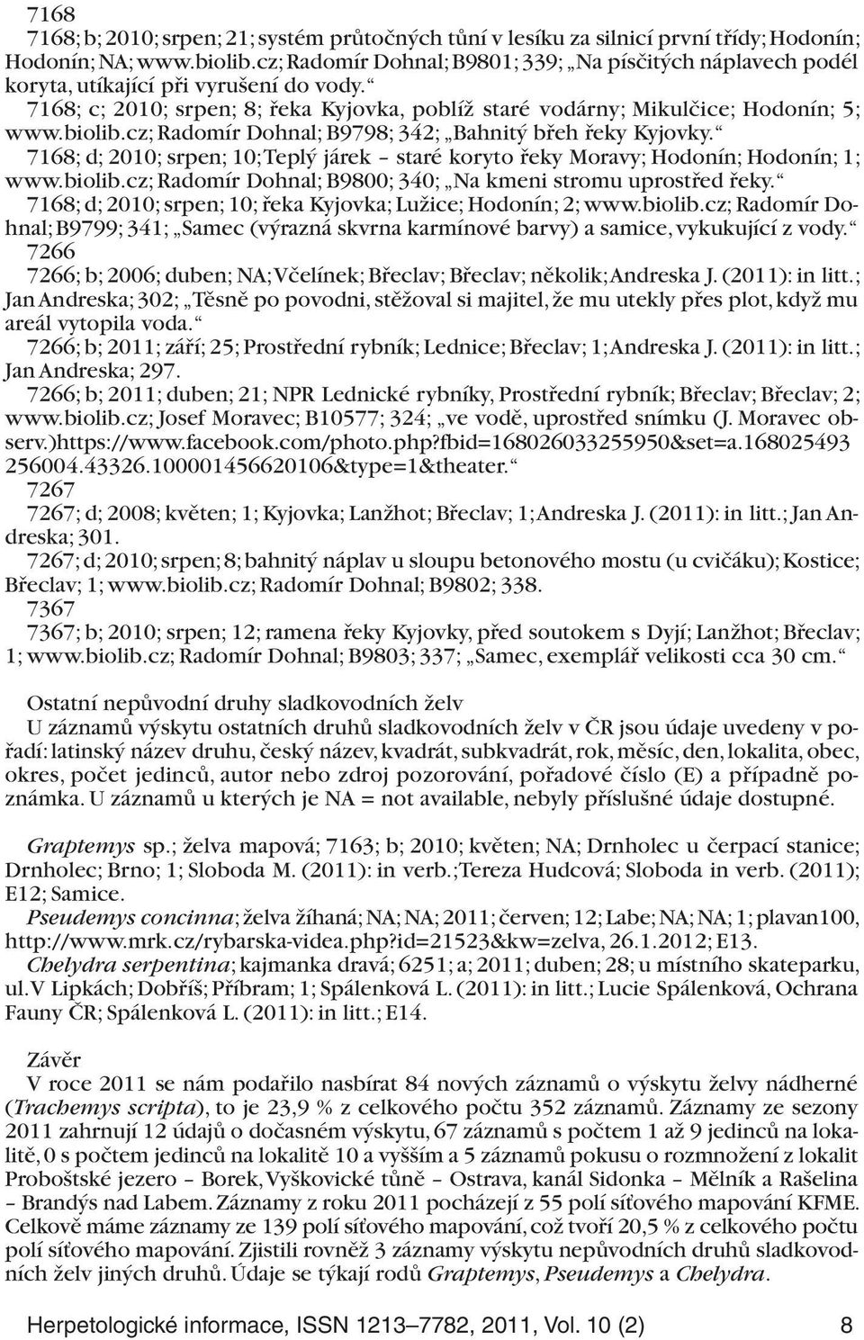 cz; Radomír Dohnal; B9798; 342; Bahnitý břeh řeky Kyjovky. 7168; d; 2010; srpen; 10; Teplý járek staré koryto řeky Moravy; Hodonín; Hodonín; 1; www.biolib.