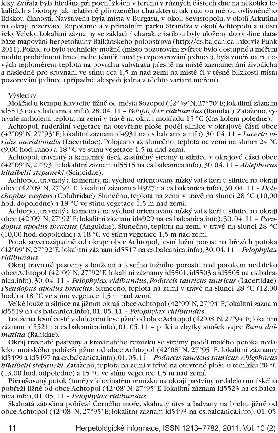 Lokalitní záznamy se základní charakteristikou byly uloženy do on-line databáze mapování herpetofauny Balkánského poloostrova (http://cs.balcanica.info; viz Funk 2011).