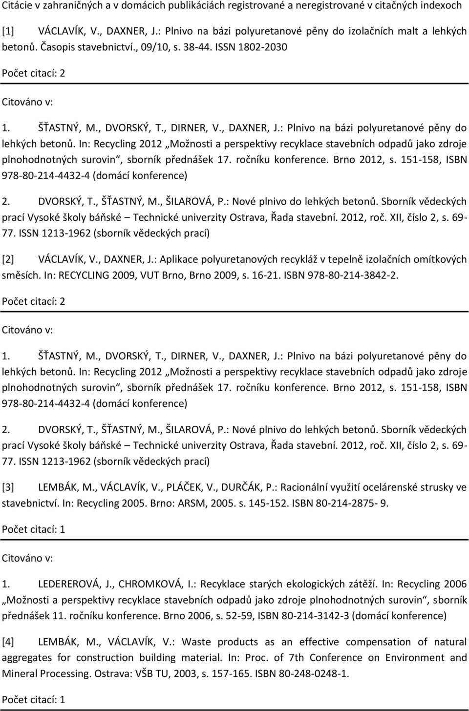 In: Recycling 2012 Možnosti a perspektivy recyklace stavebních odpadů jako zdroje plnohodnotných surovin, sborník přednášek 17. ročníku konference. Brno 2012, s.