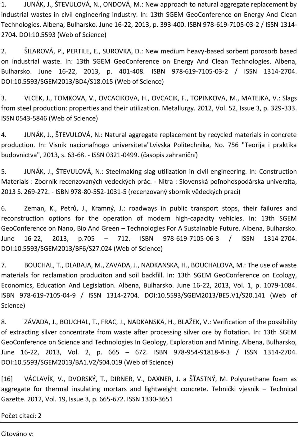 , TOPINKOVA, M., MATEJKA, V.: Slags from steel production: properties and their utilization. Metallurgy. 2012, Vol. 52, Issue 3, p. 329-333. ISSN 0543-5846 (Web of Science) 4. JUNÁK, J., ŠTEVULOVÁ, N.