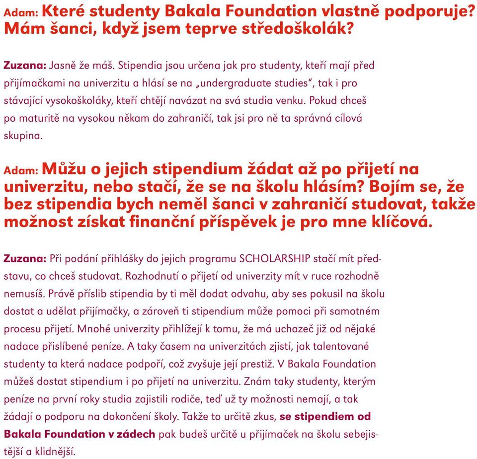 Pokud chceš po maturitě na vysokou někam do zahraničí, tak jsi pro ně ta správná cílová skupina. Adam: Můžu o jejich stipendium žádat až po přijetí na univerzitu, nebo stačí, že se na školu hlásím?