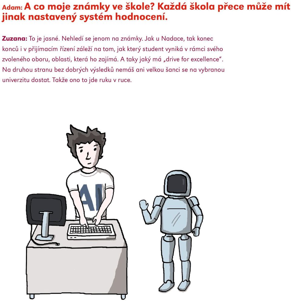 Jak u Nadace, tak konec konců i v přijímacím řízení záleží na tom, jak který student vyniká v rámci svého