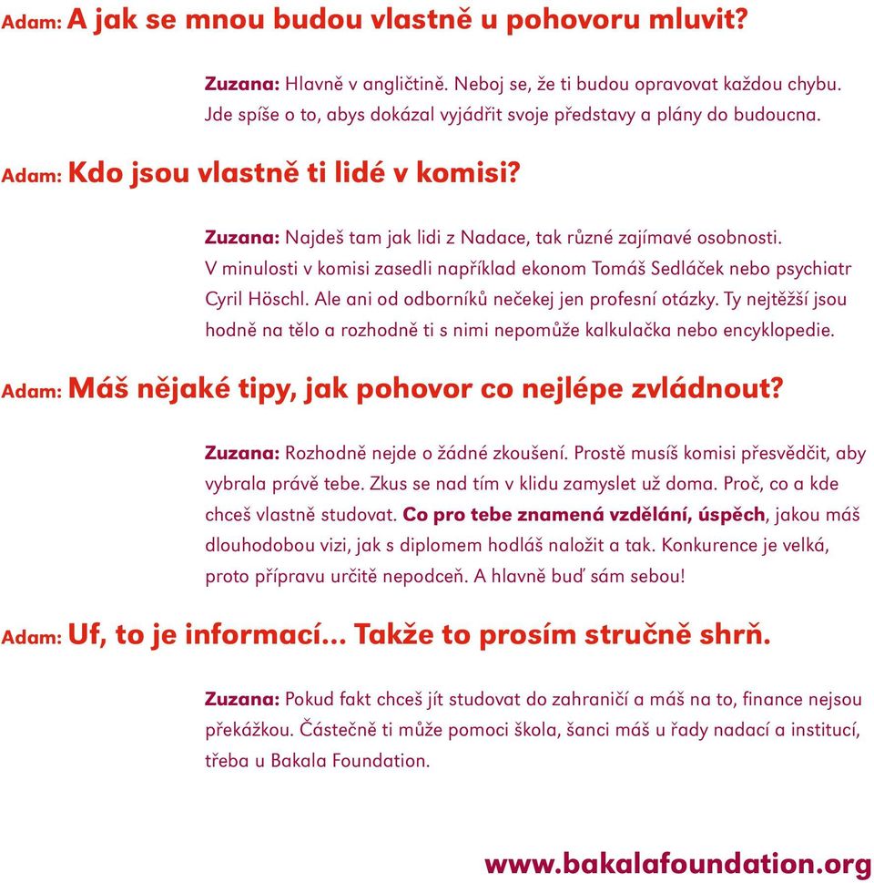 V minulosti v komisi zasedli například ekonom Tomáš Sedláček nebo psychiatr Cyril Höschl. Ale ani od odborníků nečekej jen profesní otázky.