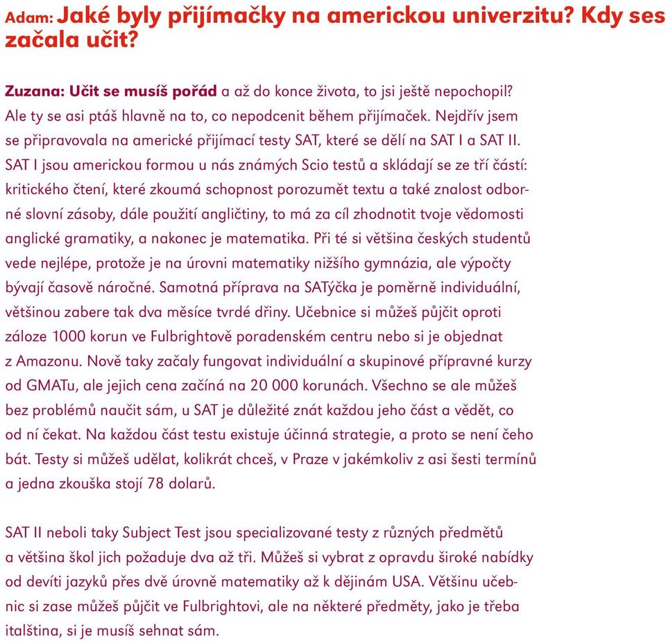 SAT I jsou americkou formou u nás známých Scio testů a skládají se ze tří částí: kritického čtení, které zkoumá schopnost porozumět textu a také znalost odborné slovní zásoby, dále použití