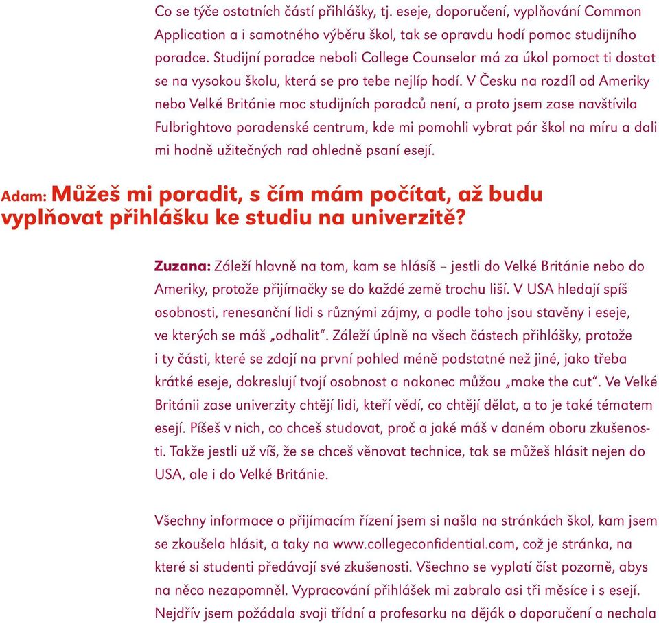 V Česku na rozdíl od Ameriky nebo Velké Británie moc studijních poradců není, a proto jsem zase navštívila Fulbrightovo poradenské centrum, kde mi pomohli vybrat pár škol na míru a dali mi hodně