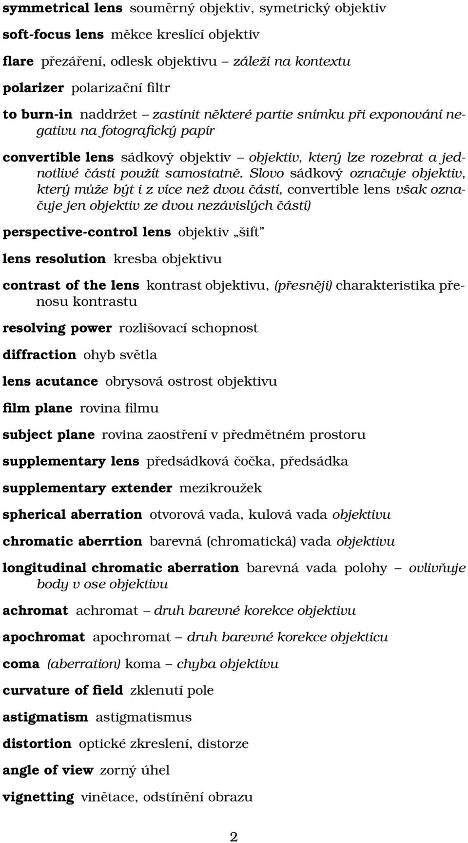Slovo sádkový označuje objektiv, který může být i z více než dvou částí, convertible lens však označuje jen objektiv ze dvou nezávislých částí) perspective-control lens objektiv šift lens resolution