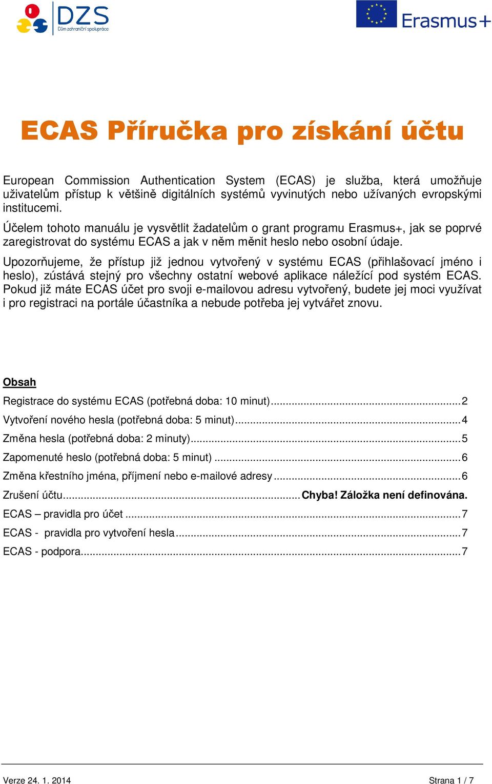 Upozorňujeme, že přístup již jednou vytvořený v systému ECAS (přihlašovací jméno i heslo), zústává stejný pro všechny ostatní webové aplikace náležící pod systém ECAS.