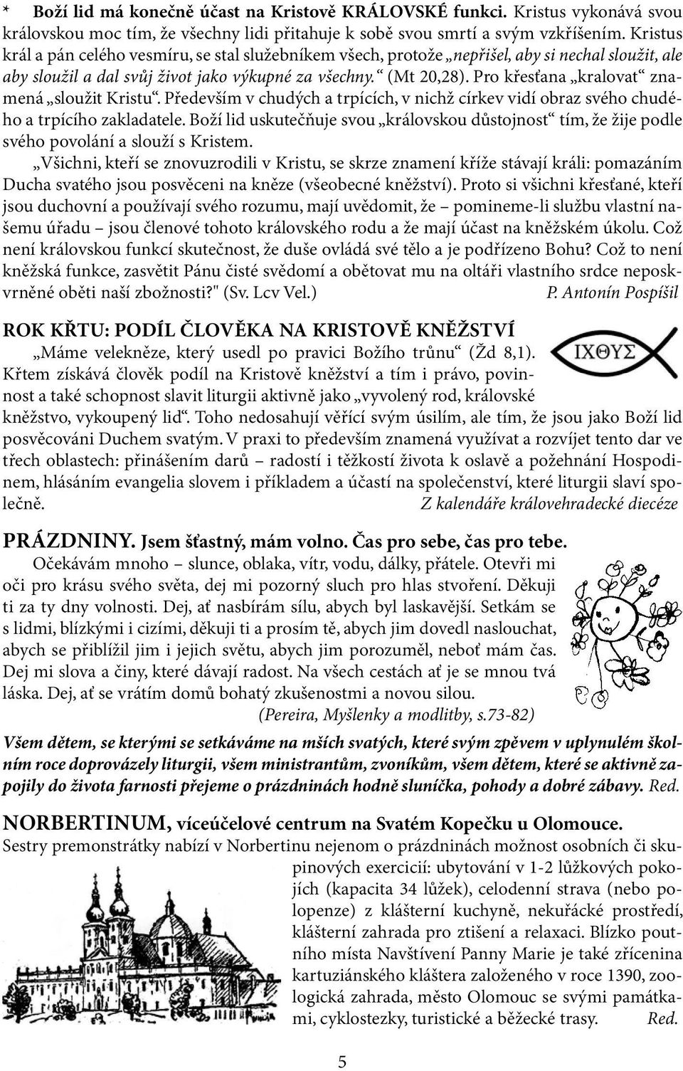 Pro křesťana kralovat znamená sloužit Kristu. Především v chudých a trpících, v nichž církev vidí obraz svého chudého a trpícího zakladatele.