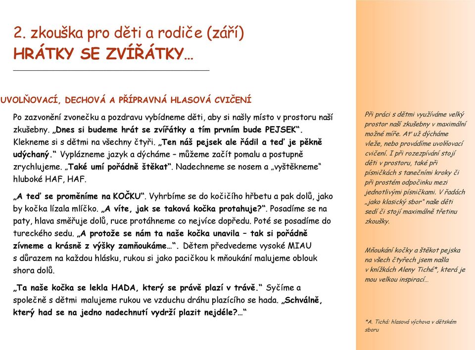 Vyplázneme jazyk a dýcháme můžeme začít pomalu a postupně zrychlujeme. Také umí pořádně štěkat. Nadechneme se nosem a vyštěkneme hluboké HAF, HAF. A teď se proměníme na KOČKU.