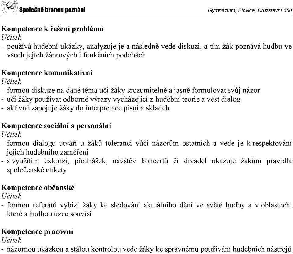 interpretace písní a skladeb Kompetence sociální a personální Učitel: - formou dialogu utváří u žáků toleranci vůči názorům ostatních a vede je k respektování jejich hudebního zaměření - s využitím