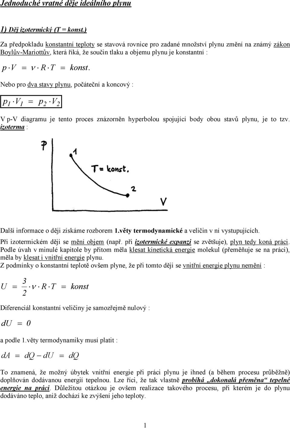 izoterma : Další informace o ději získáme rozborem.věty termodynamické a veličin v ní vystuujících. Při izotermickém ději se mění objem (nař. ři izotermické exanzi se zvětšuje), lyn tedy koná ráci.