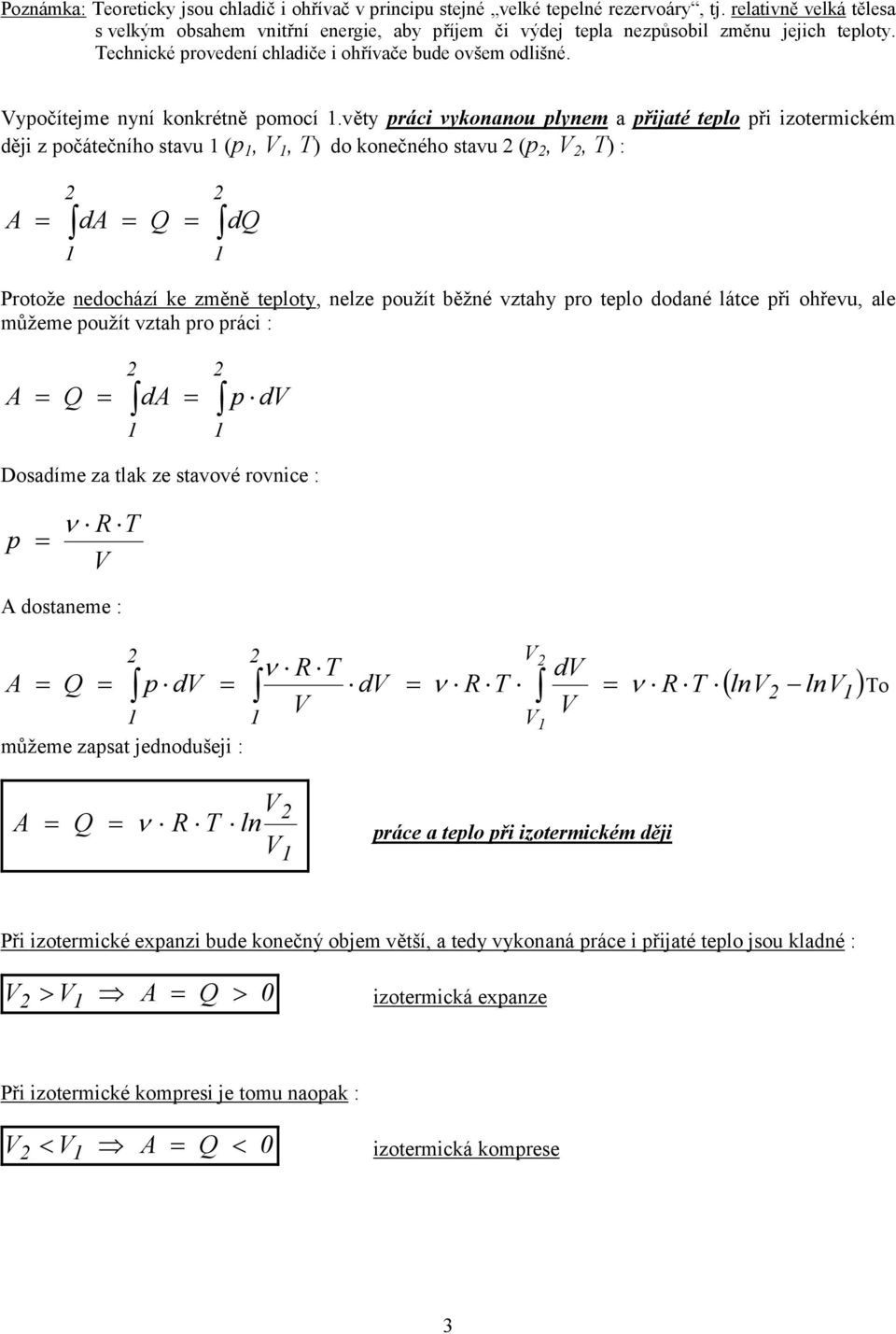 věty ráci vykonanou lynem a řijaté telo ři izotermickém ději z očátečního stavu (,, ) do konečného stavu (,, ) : Q Protože nedochází ke změně teloty, nelze oužít běžné vztahy ro telo dodané látce ři