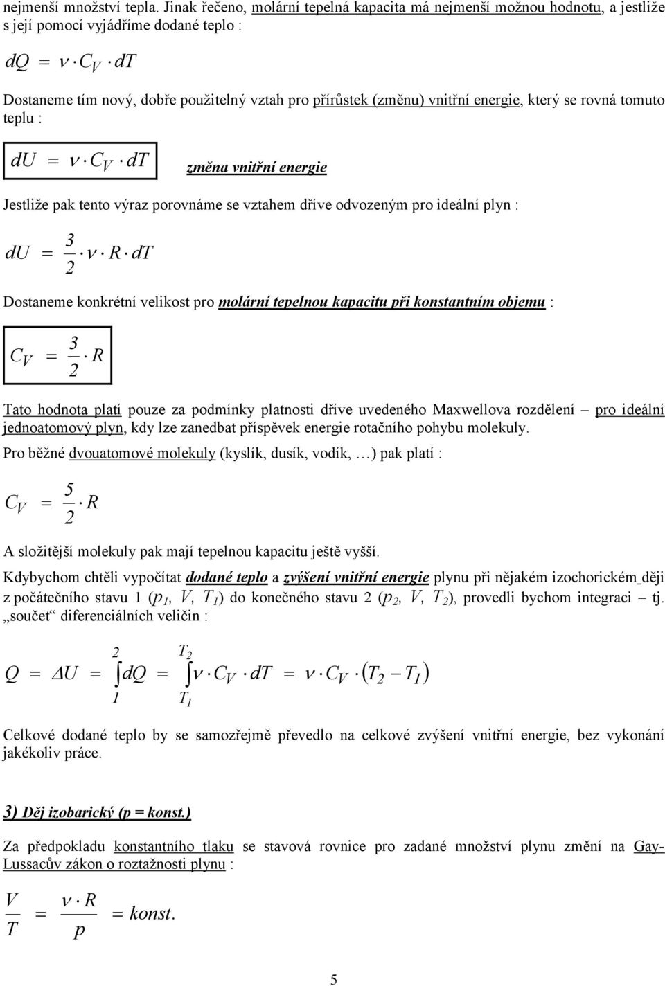 se rovná tomuto telu : d změna vnitřní energie Jestliže ak tento výraz orovnáme se vztahem dříve odvozeným ro ideální lyn : 3 d Dostaneme konkrétní velikost ro molární teelnou kaacitu ři konstantním