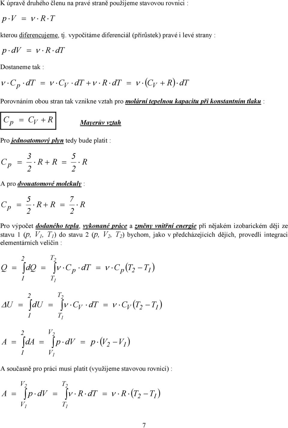 konstantním tlaku : Mayerův vztah Pro jednoatomový lyn tedy bude latit : 5 3 ro dvouatomové molekuly : 7 5 Pro výočet dodaného tela, vykonané ráce a změny