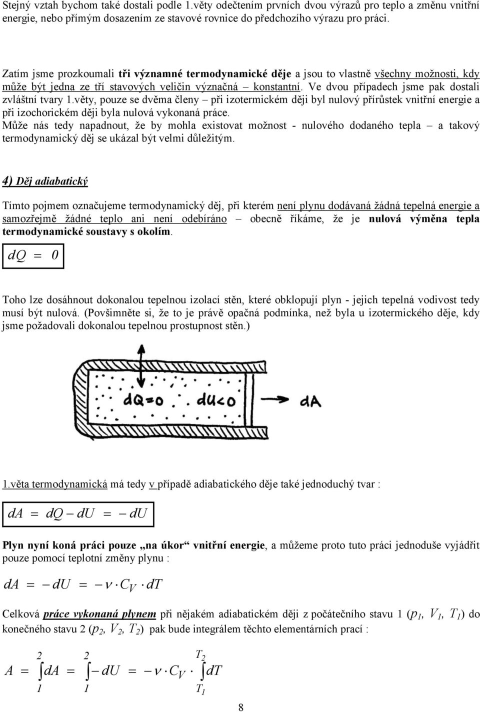e dvou říadech jsme ak dostali zvláštní tvary.věty, ouze se dvěma členy ři izotermickém ději byl nulový řírůstek vnitřní energie a ři izochorickém ději byla nulová vykonaná ráce.