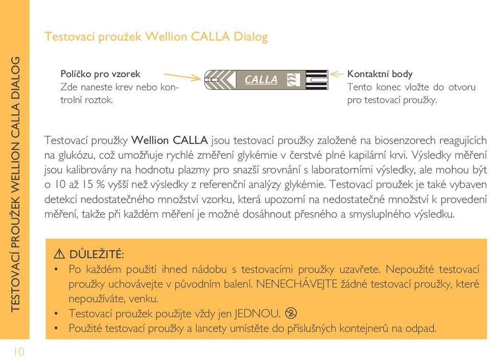 Testovací proužky Wellion CALLA jsou testovací proužky založené na biosenzorech reagujících na glukózu, což umožňuje rychlé změření glykémie v čerstvé plné kapilární krvi.