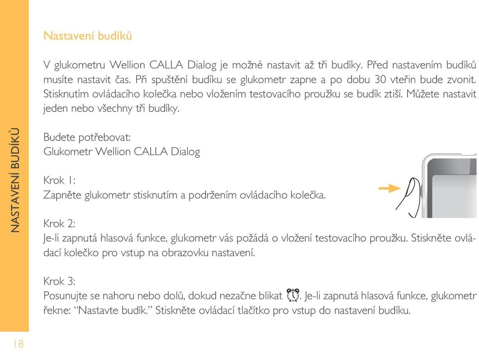 NASTAVENÍ BUDÍKÒ Budete potřebovat: Glukometr Wellion CALLA Dialog Krok 1: Zapněte glukometr stisknutím a podržením ovládacího kolečka.