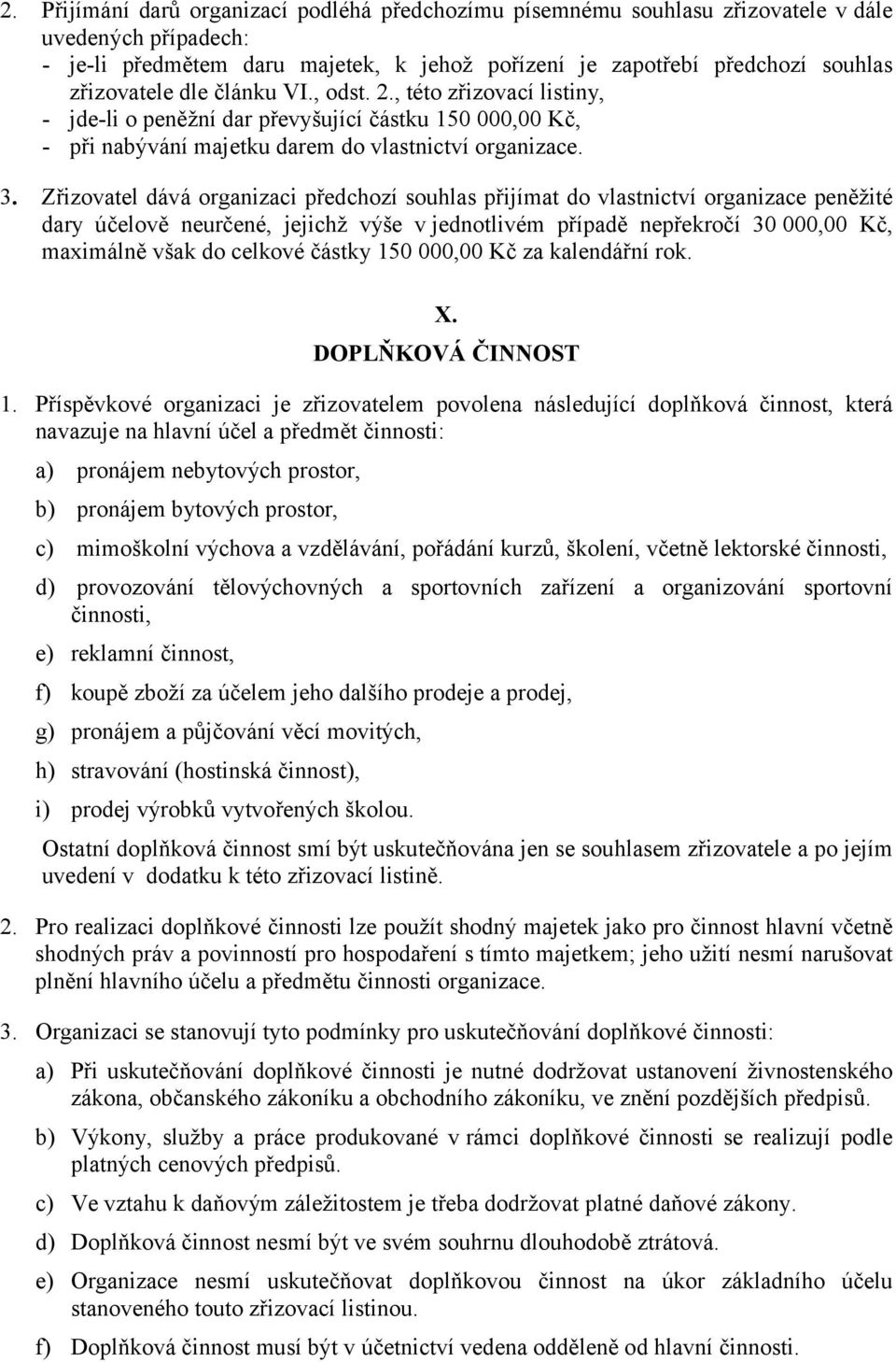 Zřizovatel dává organizaci předchozí souhlas přijímat do vlastnictví organizace peněžité dary účelově neurčené, jejichž výše v jednotlivém případě nepřekročí 30 000,00 Kč, maximálně však do celkové