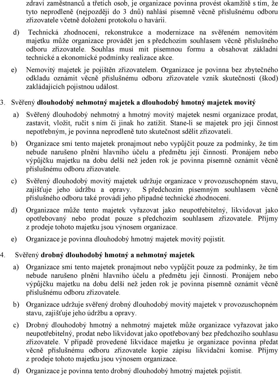 Souhlas musí mít písemnou formu a obsahovat základní technické a ekonomické podmínky realizace akce. e) Nemovitý majetek je pojištěn zřizovatelem.